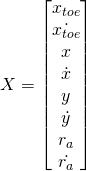 X = \begin{bmatrix}x_{toe} \\\dot{x_{toe}} \\ x \\ \dot{x} \\ y \\ \dot{y} \\ r_a \\ \dot{r_a} \end{bmatrix}